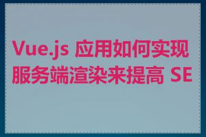 Vue.js 应用如何实现服务端渲染来提高 SEO