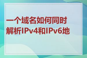 一个域名如何同时解析IPv4和IPv6地址