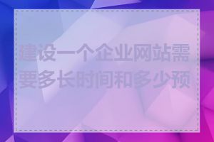 建设一个企业网站需要多长时间和多少预算