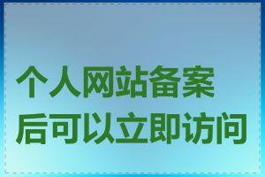 个人网站备案后可以立即访问吗