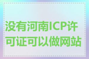 没有河南ICP许可证可以做网站吗