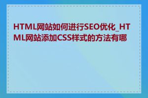 HTML网站如何进行SEO优化_HTML网站添加CSS样式的方法有哪些