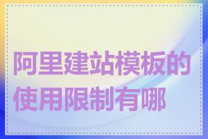 阿里建站模板的使用限制有哪些