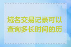 域名交易记录可以查询多长时间的历史