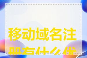 移动域名注册有什么优势