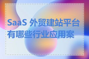SaaS 外贸建站平台有哪些行业应用案例
