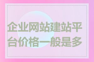 企业网站建站平台价格一般是多少