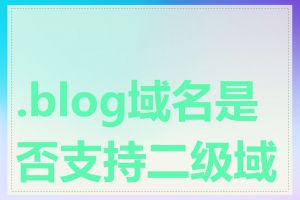 .blog域名是否支持二级域名