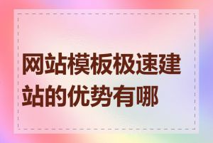 网站模板极速建站的优势有哪些