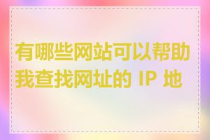 有哪些网站可以帮助我查找网址的 IP 地址
