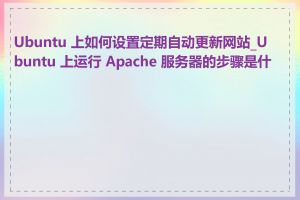 Ubuntu 上如何设置定期自动更新网站_Ubuntu 上运行 Apache 服务器的步骤是什么