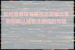 如何查看域名是否正在被出售_如何确认域名注册商的可信度