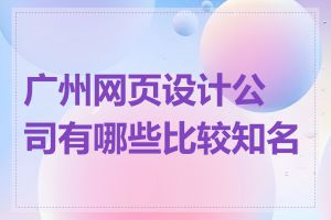 广州网页设计公司有哪些比较知名的