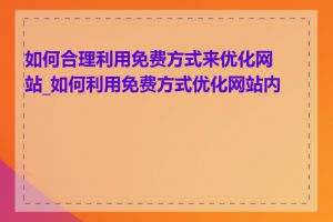 如何合理利用免费方式来优化网站_如何利用免费方式优化网站内容