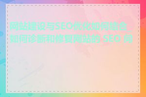 网站建设与SEO优化如何结合_如何诊断和修复网站的 SEO 问题
