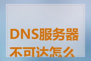 DNS服务器不可达怎么办