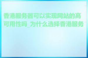 香港服务器可以实现网站的高可用性吗_为什么选择香港服务器
