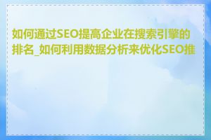 如何通过SEO提高企业在搜索引擎的排名_如何利用数据分析来优化SEO推广