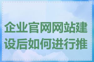 企业官网网站建设后如何进行推广
