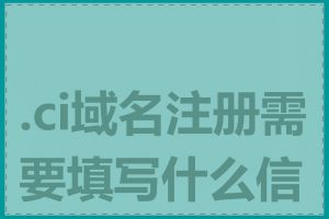 .ci域名注册需要填写什么信息