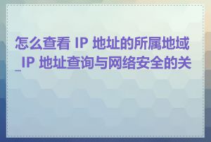怎么查看 IP 地址的所属地域_IP 地址查询与网络安全的关系