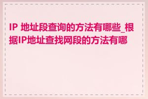IP 地址段查询的方法有哪些_根据IP地址查找网段的方法有哪些