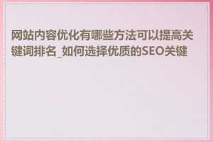 网站内容优化有哪些方法可以提高关键词排名_如何选择优质的SEO关键词