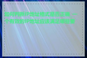 如何判断IP地址格式是否正确_一个有效的IP地址应该满足哪些要求