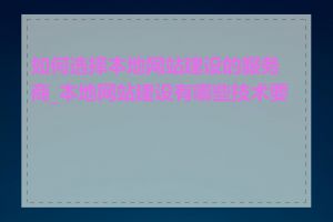 如何选择本地网站建设的服务商_本地网站建设有哪些技术要求