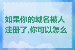 如果你的域名被人注册了,你可以怎么做