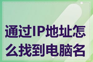 通过IP地址怎么找到电脑名称