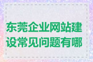 东莞企业网站建设常见问题有哪些