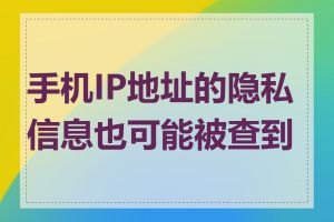 手机IP地址的隐私信息也可能被查到吗