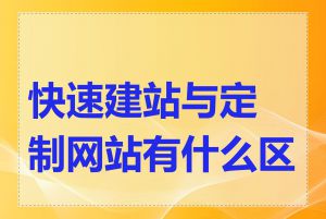 快速建站与定制网站有什么区别