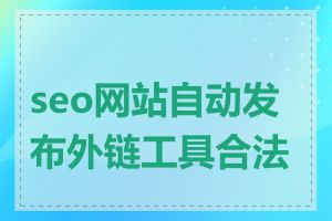 seo网站自动发布外链工具合法吗