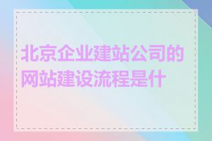 北京企业建站公司的网站建设流程是什么