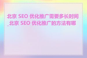 北京 SEO 优化推广需要多长时间_北京 SEO 优化推广的方法有哪些