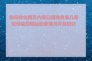 如何优化网页内容以提高收录几率_如何监控网站收录情况并及时处理