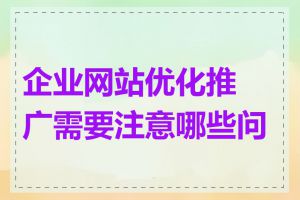 企业网站优化推广需要注意哪些问题