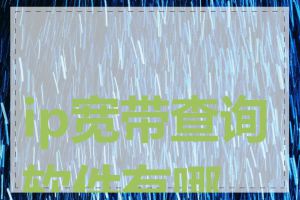 ip宽带查询软件有哪些