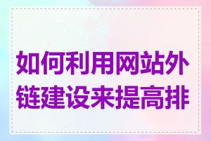 如何利用网站外链建设来提高排名