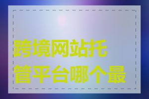 跨境网站托管平台哪个最好