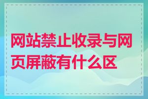 网站禁止收录与网页屏蔽有什么区别