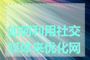 如何利用社交媒体来优化网站