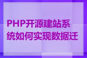 PHP开源建站系统如何实现数据迁移