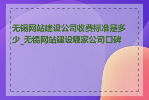 无锡网站建设公司收费标准是多少_无锡网站建设哪家公司口碑好