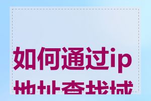 如何通过ip地址查找域名