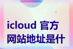 icloud 官方网站地址是什么