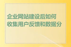 企业网站建设后如何收集用户反馈和数据分析