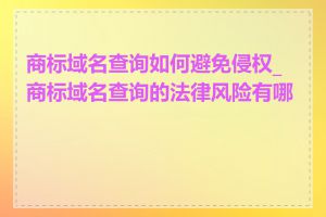 商标域名查询如何避免侵权_商标域名查询的法律风险有哪些